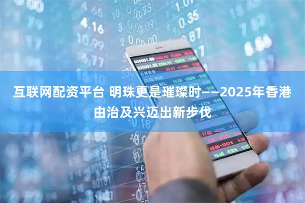 互联网配资平台 明珠更是璀璨时——2025年香港由治及兴迈出新步伐